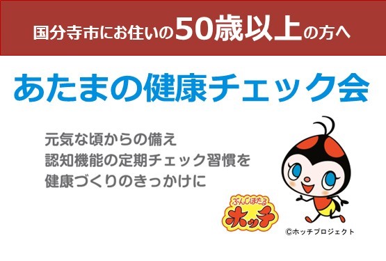 国分寺市にお住いの50歳以上の方へお知らせ 元気な頃から、認知機能の定期チェックを習慣に、健康づくりのきっかけに、あたまの健康チェックを受けてみませんか。