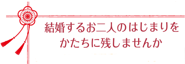 二人のはじまりをかたちに残しませんか